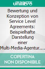 Bewertung und Konzeption von Service Level Agreements: Beispielhafte Darstellung einer Multi-Media-Agentur. E-book. Formato PDF ebook