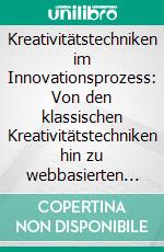 Kreativitätstechniken im Innovationsprozess: Von den klassischen Kreativitätstechniken hin zu webbasierten kreativen Netzwerken. E-book. Formato PDF ebook