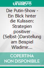 Die Putin-Show - Ein Blick hinter die Kulissen: Strategien positiver (Selbst-)Darstellung am Beispiel Wladimir Putins. E-book. Formato PDF ebook