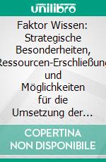 Faktor Wissen: Strategische Besonderheiten, Ressourcen-Erschließung und Möglichkeiten für die Umsetzung der Integrierten Kommunikation in dezentral agierenden Non-Profit-Organisationen. E-book. Formato PDF ebook