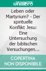 Leben oder Martyrium? - Der spirituelle Konflikt Jesu: Eine Untersuchung der biblischen Versuchungen in Martin Scorseses kontroversem Film „Die letzte Versuchung Christi“. E-book. Formato PDF ebook