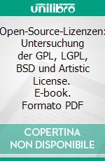 Open-Source-Lizenzen: Untersuchung der GPL, LGPL, BSD und Artistic License. E-book. Formato PDF ebook di Alexander Schaaf