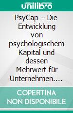 PsyCap – Die Entwicklung von psychologischem Kapital und dessen Mehrwert für Unternehmen. E-book. Formato PDF