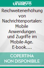 Reichweitenerhöhung von Nachrichtenportalen: Mobile Anwendungen und Zugriffe im Mobile-Age. E-book. Formato PDF ebook