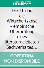 Die IT und die Wirtschaftskrise - empirische Überprüfung eines literaturgeleiteten Sachverhaltes mittels Delphi-Befragung. E-book. Formato PDF ebook