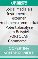 Social Media als Instrument der externen Unternehmenskommunikation: Potentialanalyse am Beispiel PORTOLAN Commerce Solutions GmbH. E-book. Formato PDF ebook di Kay Winter