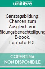 Ganztagsbildung: Chancen zum Ausgleich von Bildungsbenachteiligung. E-book. Formato PDF