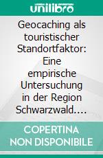 Geocaching als touristischer Standortfaktor: Eine empirische Untersuchung in der Region Schwarzwald. E-book. Formato PDF ebook