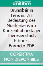 Brundibár in Terezín: Zur Bedeutung des Musiklebens im Konzentrationslager Theresienstadt. E-book. Formato PDF ebook di Clara-Marie Jantos