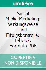 Social Media-Marketing: Wirkungsweise und Erfolgskontrolle. E-book. Formato PDF ebook