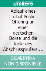 Ablauf eines Initial Public Offering an einer deutschen Börse und die Rolle des Abschlussprüfers. E-book. Formato PDF ebook di Yu-Hui Liu