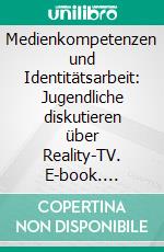 Medienkompetenzen und Identitätsarbeit: Jugendliche diskutieren über Reality-TV. E-book. Formato PDF