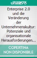 Enterprise 2.0 und die Veränderung der Unternehmenskultur: Potenziale und organisationale Herausforderungen für das Wissensmanagement. E-book. Formato PDF ebook di Sven Dembski