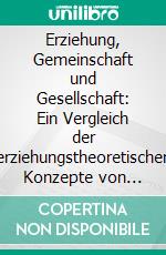 Erziehung, Gemeinschaft und Gesellschaft: Ein Vergleich der erziehungstheoretischen Konzepte von Paul Natorp und Kurt Hahn. E-book. Formato PDF ebook