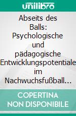 Abseits des Balls: Psychologische und pädagogische Entwicklungspotentiale im Nachwuchsfußball am Beispiel der Unter 16- bis Unter 19-Nationalteamspieler. E-book. Formato PDF