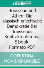 Rousseau und Athen: Die klassisch-griechische Demokratie bei Rousseaus Kontraktualismus. E-book. Formato PDF ebook