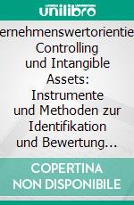 Unternehmenswertorientiertes Controlling und Intangible Assets: Instrumente und Methoden zur Identifikation und Bewertung erfolgskritischer immaterieller Ressourcen. E-book. Formato PDF ebook di Timo Barz