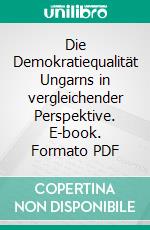 Die Demokratiequalität Ungarns in vergleichender Perspektive. E-book. Formato PDF ebook di Anja Kegel