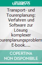 Transport- und Tourenplanung: Verfahren und Software zur Lösung komplexer Tourenplanungsprobleme. E-book. Formato PDF ebook