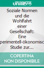 Soziale Normen und die Wohlfahrt einer Gesellschaft: Eine experimentell-ökonomische Studie zur Bedeutung von sozialen Normen für die Höhe und Verteilung der gesellschaftlichen Wohlfahrt. E-book. Formato PDF ebook