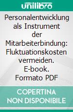 Personalentwicklung als Instrument der Mitarbeiterbindung: Fluktuationskosten vermeiden. E-book. Formato PDF ebook di Thorben Marahrens