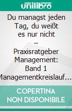 Du managst jeden Tag, du weißt es nur nicht – Praxisratgeber Management: Band 1 Managementkreislauf. E-book. Formato PDF ebook di Uwe Froschauer