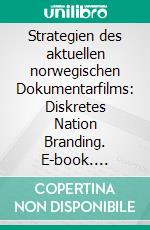 Strategien des aktuellen norwegischen Dokumentarfilms: Diskretes Nation Branding. E-book. Formato PDF ebook di Eva-Christina Glock