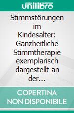 Stimmstörungen im Kindesalter: Ganzheitliche Stimmtherapie exemplarisch dargestellt an der Feldenkrais-Methode. E-book. Formato PDF ebook di Claudia Wille