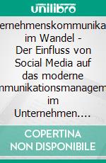 Unternehmenskommunikation im Wandel - Der Einfluss von Social Media auf das moderne Kommunikationsmanagement im Unternehmen. E-book. Formato PDF ebook di Armin Skierlo