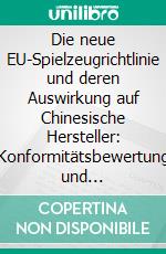 Die neue EU-Spielzeugrichtlinie und deren Auswirkung auf Chinesische Hersteller: Konformitätsbewertung und Marktüberwachung. E-book. Formato PDF ebook