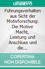 Führungsverhalten aus Sicht der Motivforschung: Die Motive Macht, Leistung und Anschluss und die Wirksamkeit von Leadership-Trainings. E-book. Formato PDF ebook di Alexandra Emmersberger