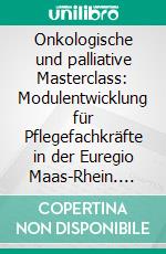 Onkologische und palliative Masterclass: Modulentwicklung für Pflegefachkräfte in der Euregio Maas-Rhein. E-book. Formato PDF ebook di Horst Küpper