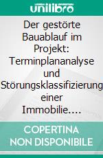 Der gestörte Bauablauf im Projekt: Terminplananalyse und Störungsklassifizierung einer Immobilie. E-book. Formato PDF ebook di Sebastian Jonas