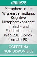 Metaphern in der Wissensvermittlung: Kognitive Metaphernkonzepte in Sach- und Fachtexten zum Web 2.0. E-book. Formato PDF ebook di Ulrike Hager