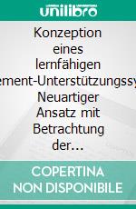 Konzeption eines lernfähigen Management-Unterstützungssystems: Neuartiger Ansatz mit Betrachtung der Randbedingungen und Anforderungen in Hochtechnologieunternehmen. E-book. Formato PDF ebook