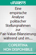 Eine empirische Analyse politischer Stellungnahmen zur Fair-Value-Bilanzierung während und im Nachklang der Finanzkrise. E-book. Formato PDF ebook di Daniel Schreiber