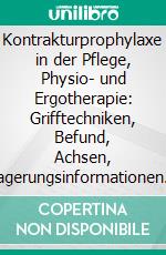 Kontrakturprophylaxe in der Pflege, Physio- und Ergotherapie: Grifftechniken, Befund, Achsen, Lagerungsinformationen in Bildern. E-book. Formato PDF