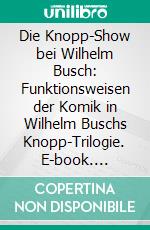 Die Knopp-Show bei Wilhelm Busch: Funktionsweisen der Komik in Wilhelm Buschs Knopp-Trilogie. E-book. Formato PDF ebook