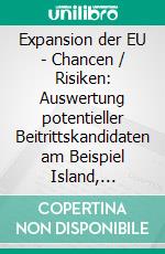 Expansion der EU - Chancen / Risiken: Auswertung potentieller Beitrittskandidaten am Beispiel Island, Kroatien, Montenegro, Mazedonien, Türkei. E-book. Formato PDF ebook