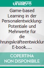 Game-based Learning in der Personalentwicklung: Potentiale und Mehrwerte für die Führungskräfteentwicklung. E-book. Formato PDF ebook