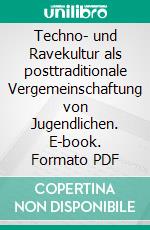 Techno- und Ravekultur als posttraditionale Vergemeinschaftung von Jugendlichen. E-book. Formato PDF ebook di Nicolai Lemm