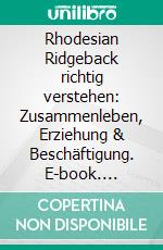 Rhodesian Ridgeback richtig verstehen: Zusammenleben, Erziehung & Beschäftigung. E-book. Formato PDF ebook