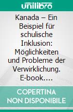 Kanada – Ein Beispiel für schulische Inklusion: Möglichkeiten und Probleme der Verwirklichung. E-book. Formato PDF ebook