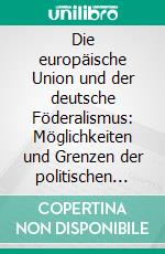 Die europäische Union und der deutsche Föderalismus: Möglichkeiten und Grenzen der politischen Einflussnahme der Bundesländer am Beispiel Mecklenburg-Vorpommerns. E-book. Formato PDF