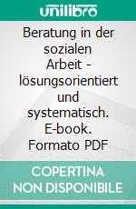 Beratung in der sozialen Arbeit - lösungsorientiert und systematisch. E-book. Formato PDF ebook di Claudia Steenbeck