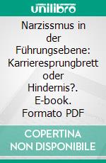 Narzissmus in der Führungsebene: Karrieresprungbrett oder Hindernis?. E-book. Formato PDF ebook