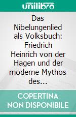 Das Nibelungenlied als Volksbuch: Friedrich Heinrich von der Hagen und der moderne Mythos des ‚Nibelungenliedes‘. E-book. Formato PDF ebook