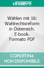 Wählen mit 16: Wahlrechtsreform in Österreich. E-book. Formato PDF ebook