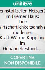 Brennstoffzellen-Heizgeräte im Bremer Haus: Eine Wirtschaftlichkeitsanalyse moderner Kraft-Wärme-Kopplung im Gebäudebestand. E-book. Formato PDF ebook di Florian Liehr