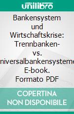 Bankensystem und Wirtschaftskrise: Trennbanken- vs. Universalbankensysteme. E-book. Formato PDF ebook